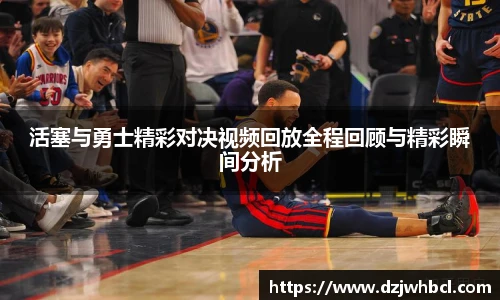活塞与勇士精彩对决视频回放全程回顾与精彩瞬间分析